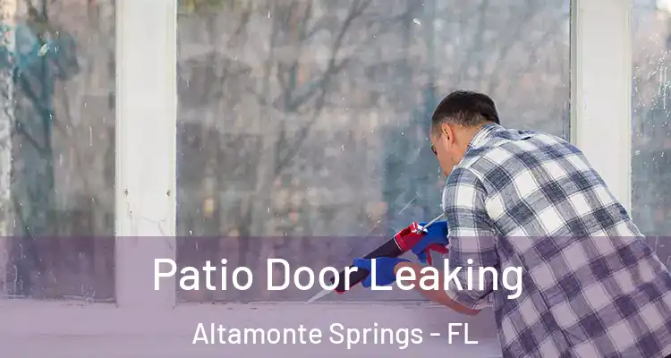  Patio Door Leaking Altamonte Springs - FL