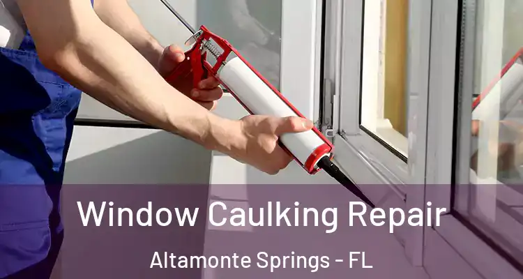  Window Caulking Repair Altamonte Springs - FL